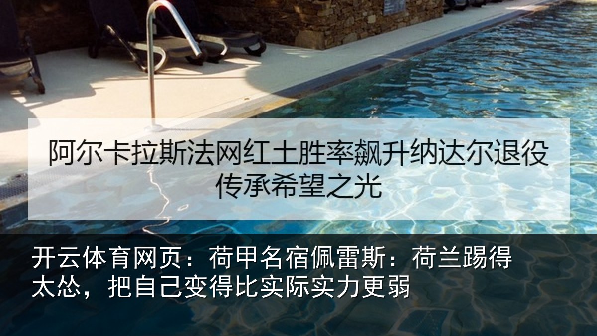 开云体育网页:荷甲名宿佩雷斯:荷兰踢得太怂,把自己变得比实际实力更弱