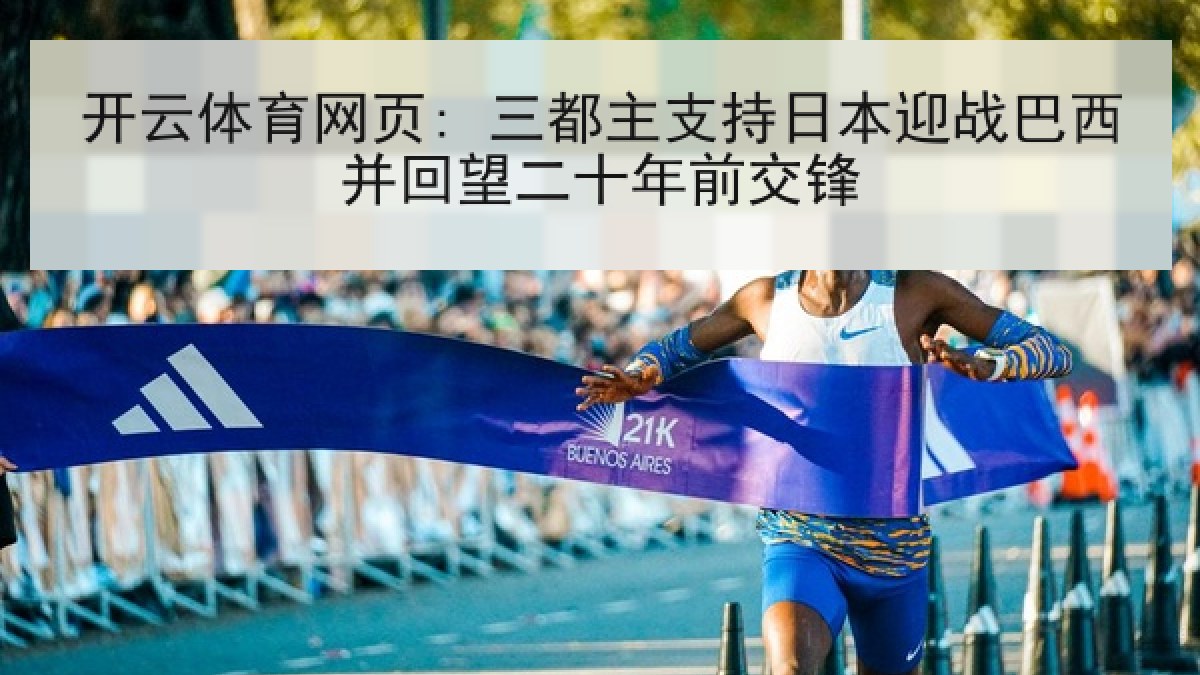 开云体育网页: 三都主支持日本迎战巴西并回望二十年前交锋