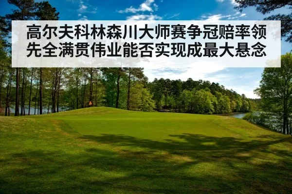 高尔夫科林森川大师赛争冠赔率领先全满贯伟业能否实现成最大悬念